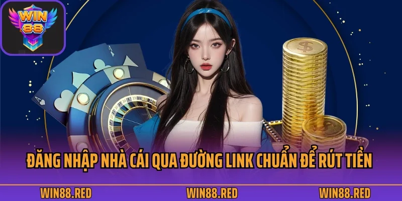 Rút Tiền 1 Đăng nhập nhà cái qua đường link chuẩn để rút tiền Win88