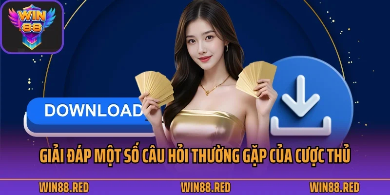 Tải App 3 Giải đáp một số câu hỏi thường gặp của cược thủ