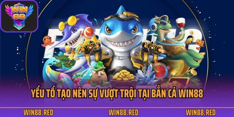 Bắn Cá Win88 - Khám Phá Đại Dương Bao La Và Huyền Bí 2 Những yếu tố tạo nên sự vượt trội thu hút người chơi tại bắn cá Win88