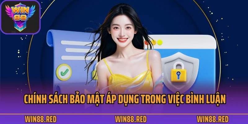 Chính Sách Bảo Mật 3 Nội dung chính sách bảo mật áp dụng trong việc bình luận