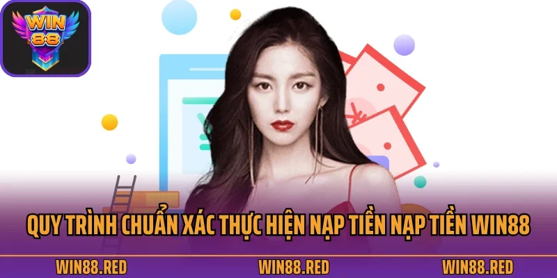 Nạp Tiền 1 Quy trình chuẩn xác thực hiện nạp tiền nạp tiền Win88